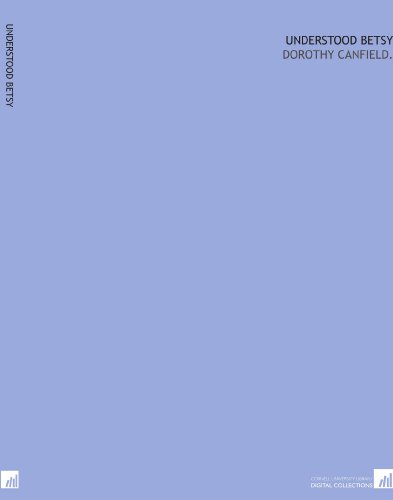Understood Betsy: Dorothy Canfield. Understood Betsy: Dorothy Canfield.