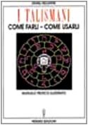 I talismani, come farli, come usarli. Manuale pratico illustrato