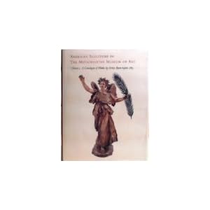 American Sculpture in the Metropolitan Museum of Art: A Catologue of Works by Artists Born Before 1865