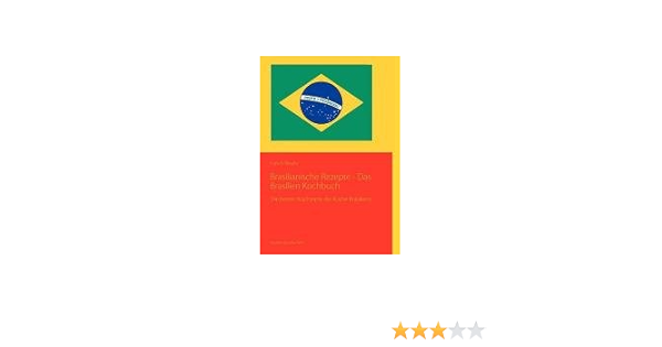 Brasilianische Rezepte Das Brasilien Kochbuch Die Besten Kochzepte Der Kuche Brasiliens Amazon De Banahr Copa K Bucher