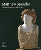 Image de Matthew Spender. Archeologia del presente. Catalogo della mostra (Milano, 22 aprile-8 giugno 2008). Ediz. italiana e inglese