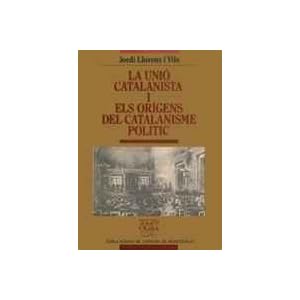 La Unió Catalanista i els orígens del catalanisme polític. Dels orígens a la presidència del Dr. Martí i Julià (1891-1903) (Biblioteca Abat Oli