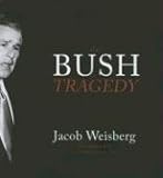 The Bush Tragedy by Jacob Weisberg, Robertson Dean