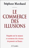 LE COMMERCE DES ILLUSIONS. Enquête sur les réseaux de pouvoir en France LE COMMERCE DES ILLUSIONS. Enquête sur les réseaux de pouvoir en France