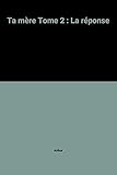 Ta mère Tome 2 : La réponse