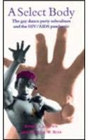 A Select Body: The Gay Dance Subculture And the HIV/Aids Pandemic: Gay Dance Party Subculture and the HIV/AIDS Pandemic