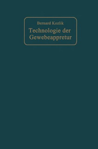Technologie der Gewebeappretur: Leitfaden zum Studium der einzelnen Appreturprozesse und der Wirkungsweise der Maschinen