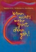 Wenn nichts mehr geht, dann geh!: Aufbrechen - Nachdenken - Ankommen Wenn nichts mehr geht, dann geh!: Aufbrechen - Nachdenken - Ankommen