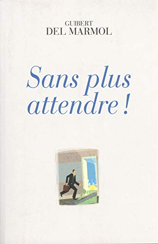 Sans plus attendre ! Sans plus attendre !