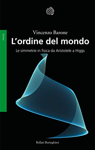 L'ordine del mondo: Le simmetrie in fisica da Aristotele a Higgs L'ordine del mondo: Le simmetrie in fisica da Aristotele a Higgs
