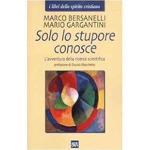 Solo lo stupore conosce. L'avventura della ricerca scientifica Solo lo stupore conosce. L'avventura della ricerca scientifica