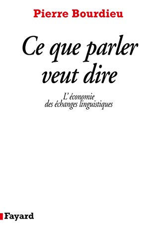 Ce que parler veut dire : L'économie des échanges linguistiques Ce que parler veut dire : L'économie des échanges linguistiques