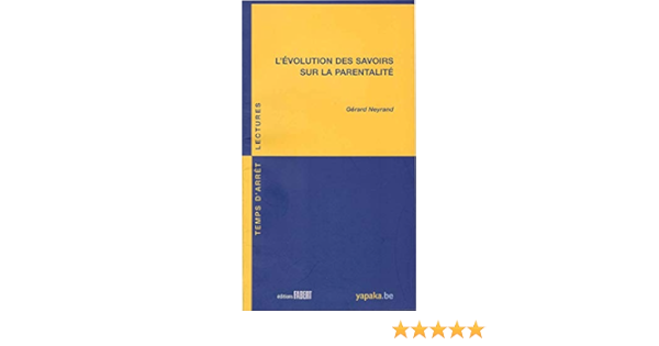 Amazon Fr L Evolution Des Savoirs Sur La Parentalite 90 Neyrand Gerard Livres