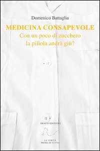 Medicina consapevole. Con un poco di zucchero la pillola andrà giù? Medicina consapevole. Con un poco di zucchero la pillola andrà giù?