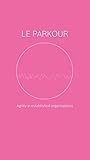 Le Parkour: Agility in established organizations (English Edition) by 
