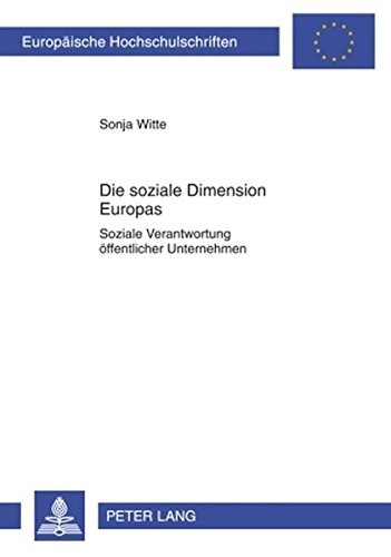 Die soziale Dimension Europas: Soziale Verantwortung öffentlicher Unternehmen (Europäische Hochschulschriften / European University Studies / Publications Universitaires Européennes)