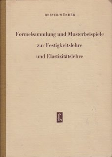 Formelsammlung und Musterbeispiele zur Festigkeitslehre und Elastizitätslehre