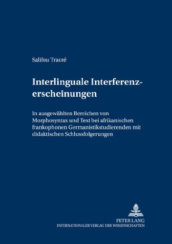 Interlinguale Interferenzerscheinungen: In ausgewählten Bereichen von Morphosyntax und Text bei afrikanischen frankophonen Germanistikstudierenden mit ... (Im Medium fremder Sprachen und Kulturen)
