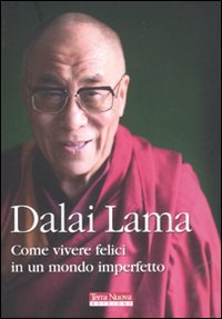 Dalai Lama Come vivere felici in un mondo imperfetto Dalai Lama Come vivere felici in un mondo imperfetto