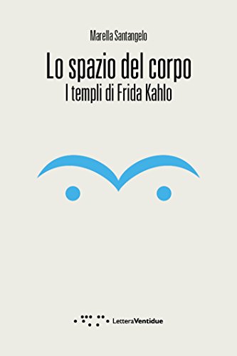 Lo spazio del corpo. I templi di Frida Kahlo Lo spazio del corpo. I templi di Frida Kahlo