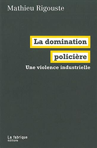 La Domination policière: Une violence industrielle La Domination policière: Une violence industrielle