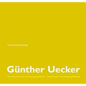 Günther Uecker: Der Andachtsraum im Reichstagsgebäude /The Chapel in the Reichstag Building (Livre en allemand)