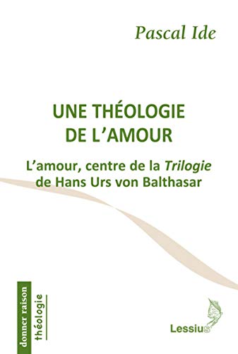 Télécharger Une théologie de l'amour - L'amour, centre de la Trilogie de Hans Urs von Balthasar Gratuit