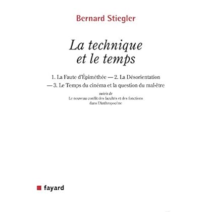 La technique et le temps : 1. La Faute d ?piméthée.   2. La Désorientation   3. Le Temps du cinéma et la question du mal-être (Essais)
