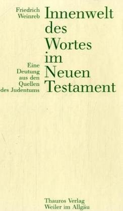 Innenwelt des Wortes im Neuen Testament: Eine Deutung aus den Quellen des Judentums Innenwelt des Wortes im Neuen Testament: Eine Deutung aus den Quellen des Judentums