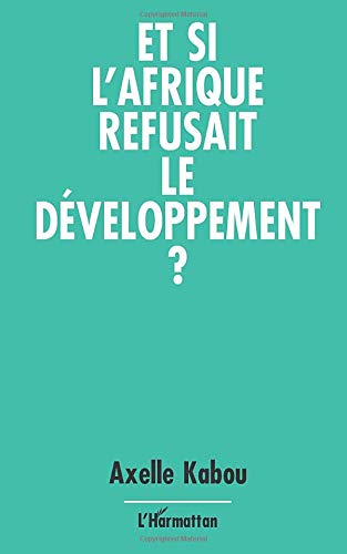 Et si l'Afrique refusait le développement ? Et si l'Afrique refusait le développement ?