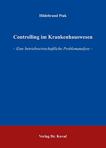 Controlling im Krankenhauswesen: Eine betriebswirtschaftliche Problemanalyse (Gesundheitsmanagement und Medizinökonomie)