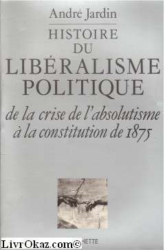 Histoire du libéralisme politique, de la crise de l'absolutisme a la constitution de 1875 Histoire du libéralisme politique, de la crise de l'absolutisme a la constitution de 1875
