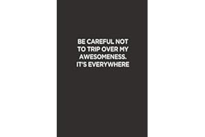 Be careful Not to Trip Over My Awesomeness: Funny Lined Notebook/ Journal For Encourage Motivation, Empathy Motivating Behavior, Inspirational Saying ... Style ( Cute Gag Gift For Boss And Coworker)