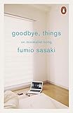 Goodbye, Things: On Minimalist Living by Fumio Sasaki