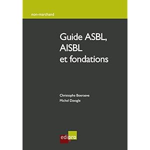Guide ASBL, AISBL et fondations: Comment créer, gérer et développer une association/fondation belge (NON-MARCHAND /)
