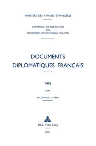Documents diplomatiques français: 1915 - Tome I (1er janvier - 25 mai) Documents diplomatiques français: 1915 - Tome I (1er janvier - 25 mai)
