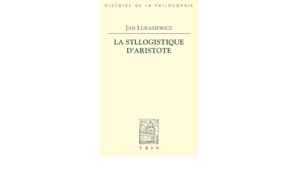 La Syllogistique D Aristote Amazon Fr Jan Lukasiewicz Francoise Caujolle Zaslawsky Livres