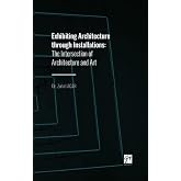 Exhibiting Architecture through Installations: The Intersection of Architecture and Art