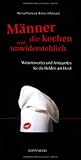 Männer, die kochen, sind unwiderstehlich: Wissenswertes und Amüsantes für die Helden am Herd (Geschenkbücher für Erwachsene) by