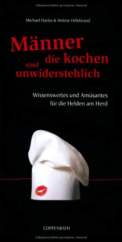 Männer, die kochen, sind unwiderstehlich: Wissenswertes und Amüsantes für die Helden am Herd (Geschenkbücher für Erwachsene)
