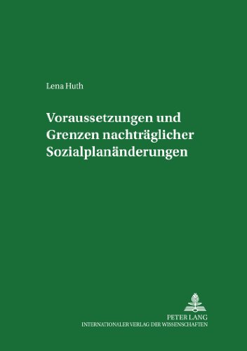 Voraussetzungen und Grenzen nachträglicher Sozialplanänderungen (Studien zum Arbeitsrecht und zur Arbeitsrechtsvergleichung)