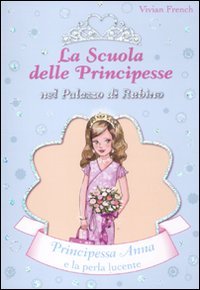 Principessa Anna e la perla lucente. La scuola delle principesse nel palazzo di Rubino. Ediz. illust Principessa Anna e la perla lucente. La scuola delle principesse nel palazzo di Rubino. Ediz. illust