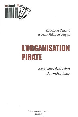 L' Organisation Pirate: Essai sur l'Evolution du Capitalisme L' Organisation Pirate: Essai sur l'Evolution du Capitalisme