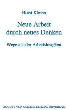 Neue Arbeit durch neues Denken. Wege aus der Arbeitslosigkeit (August von Goethe Literaturverlag)