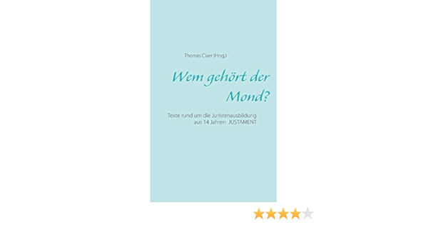 Wem Gehort Der Mond Texte Rund Um Die Juristenausbildung Aus 14 Jahren Justament Amazon De Claer Thomas Bucher