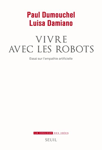 Vivre avec les robots. Essai sur l'empathie artifi: Essai sur l'empathie artificielle