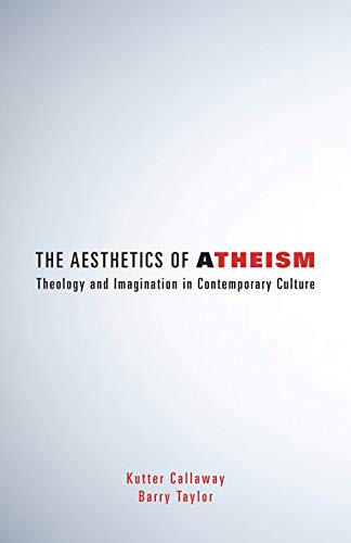 Preisvergleich Produktbild The Aesthetics of Atheism: Theology and Imagination in Contemporary Culture
