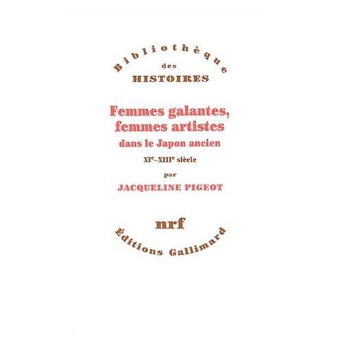 Femmes galantes, femmes artistes dans le Japon ancien: (XIe - XIIIe siècle) Femmes galantes, femmes artistes dans le Japon ancien: (XIe - XIIIe siècle)