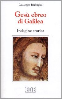 Gesù ebreo di Galilea. Indagine storica Gesù ebreo di Galilea. Indagine storica