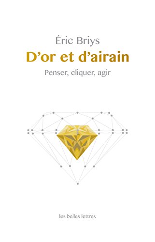 D'Or et d'airain: Penser, cliquer, agir